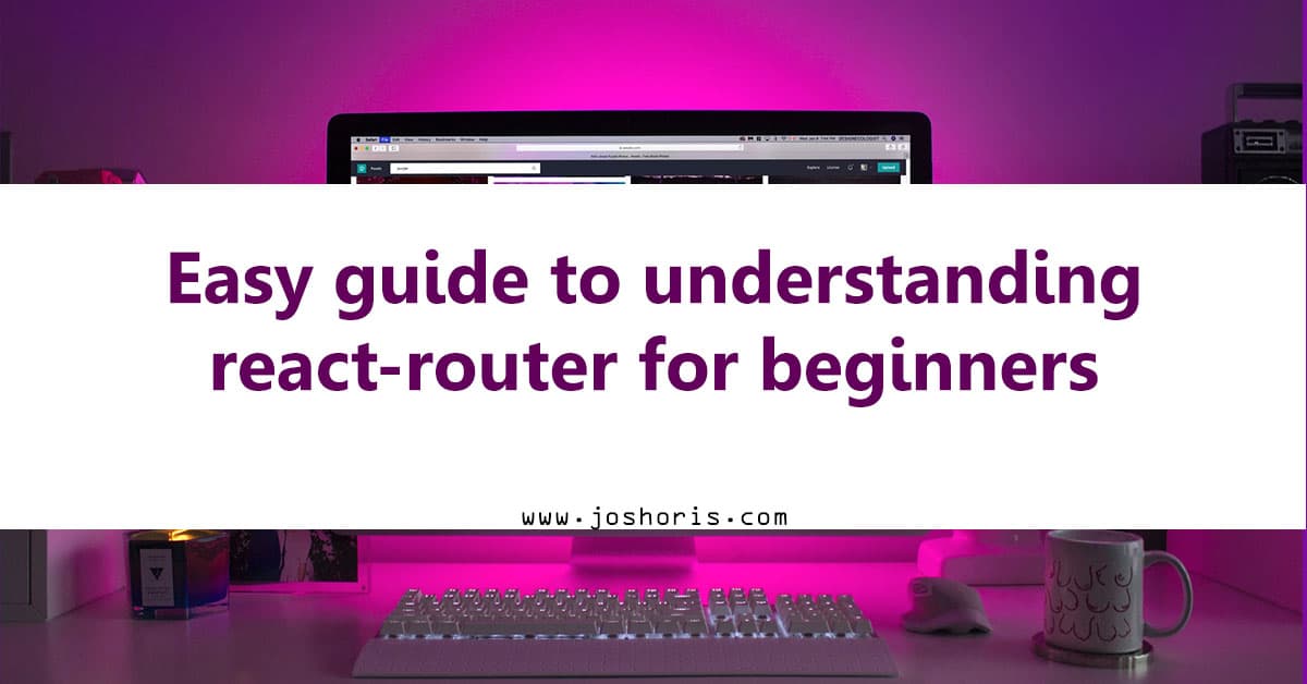 Easy Guide to Understanding React Router for beginners